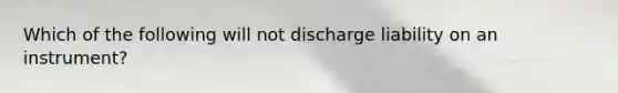 Which of the following will not discharge liability on an instrument?