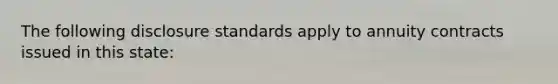 The following disclosure standards apply to annuity contracts issued in this state: