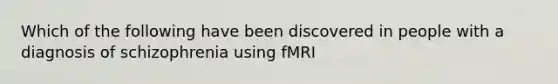 Which of the following have been discovered in people with a diagnosis of schizophrenia using fMRI