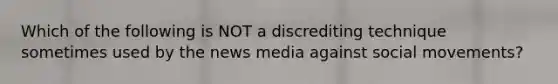 Which of the following is NOT a discrediting technique sometimes used by the news media against social movements?