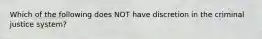 Which of the following does NOT have discretion in the criminal justice system?