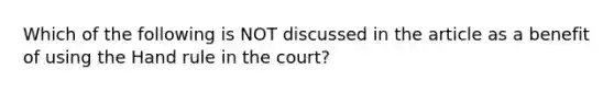 Which of the following is NOT discussed in the article as a benefit of using the Hand rule in the court?