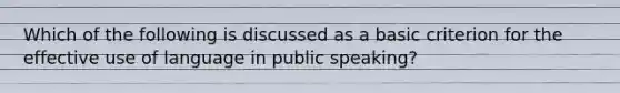 Which of the following is discussed as a basic criterion for the effective use of language in public speaking?