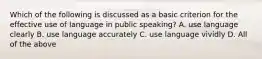 Which of the following is discussed as a basic criterion for the effective use of language in public speaking? A. use language clearly B. use language accurately C. use language vividly D. All of the above