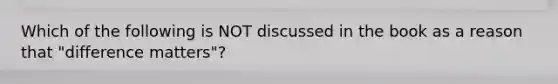 Which of the following is NOT discussed in the book as a reason that "difference matters"?