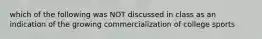 which of the following was NOT discussed in class as an indication of the growing commercialization of college sports