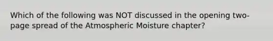 Which of the following was NOT discussed in the opening two-page spread of the Atmospheric Moisture chapter?