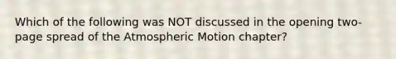 Which of the following was NOT discussed in the opening two-page spread of the Atmospheric Motion chapter?