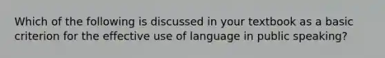 Which of the following is discussed in your textbook as a basic criterion for the effective use of language in public speaking?