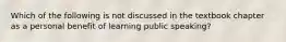 Which of the following is not discussed in the textbook chapter as a personal benefit of learning public speaking?