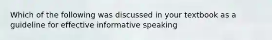 Which of the following was discussed in your textbook as a guideline for effective informative speaking