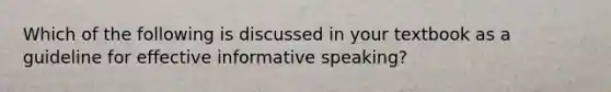 Which of the following is discussed in your textbook as a guideline for effective informative speaking?