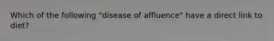 Which of the following "disease of affluence" have a direct link to diet?