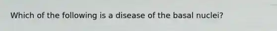 Which of the following is a disease of the basal nuclei?