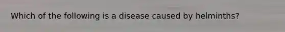 Which of the following is a disease caused by helminths?