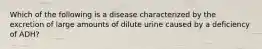 Which of the following is a disease characterized by the excretion of large amounts of dilute urine caused by a deficiency of ADH?