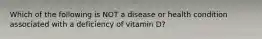 Which of the following is NOT a disease or health condition associated with a deficiency of vitamin D?