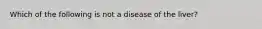 Which of the following is not a disease of the liver?