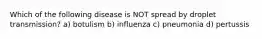 Which of the following disease is NOT spread by droplet transmission? a) botulism b) influenza c) pneumonia d) pertussis