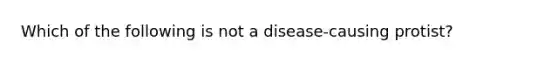 Which of the following is not a disease-causing protist?