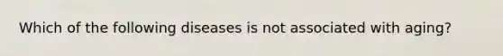 Which of the following diseases is not associated with aging?