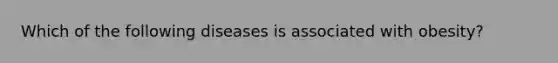 Which of the following diseases is associated with obesity?