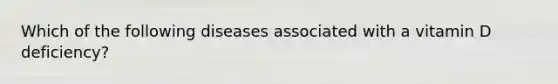 Which of the following diseases associated with a vitamin D deficiency?