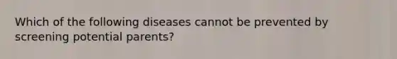 Which of the following diseases cannot be prevented by screening potential parents?