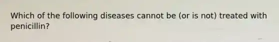 Which of the following diseases cannot be (or is not) treated with penicillin?