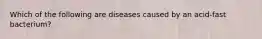 Which of the following are diseases caused by an acid-fast bacterium?