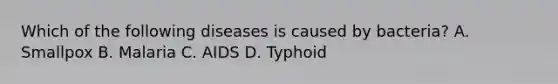 Which of the following diseases is caused by bacteria? A. Smallpox B. Malaria C. AIDS D. Typhoid