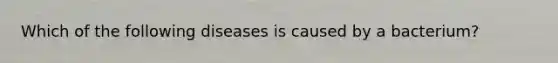 Which of the following diseases is caused by a bacterium?