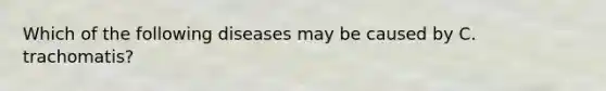 Which of the following diseases may be caused by C. trachomatis?