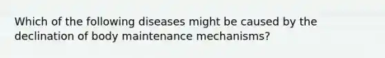 Which of the following diseases might be caused by the declination of body maintenance mechanisms?