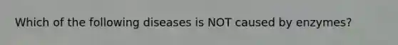 Which of the following diseases is NOT caused by enzymes?