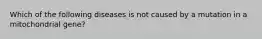 Which of the following diseases is not caused by a mutation in a mitochondrial gene?