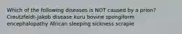 Which of the following diseases is NOT caused by a prion? Creutzfeldt-Jakob disease kuru bovine spongiform encephalopathy African sleeping sickness scrapie