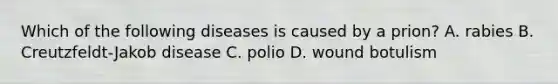 Which of the following diseases is caused by a prion? A. rabies B. Creutzfeldt-Jakob disease C. polio D. wound botulism