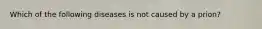 Which of the following diseases is not caused by a prion?