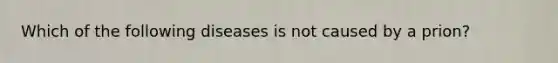 Which of the following diseases is not caused by a prion?