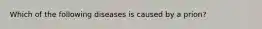 Which of the following diseases is caused by a prion?
