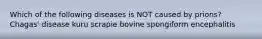 Which of the following diseases is NOT caused by prions? Chagas' disease kuru scrapie bovine spongiform encephalitis