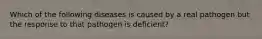 Which of the following diseases is caused by a real pathogen but the response to that pathogen is deficient?