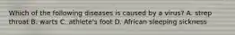 Which of the following diseases is caused by a virus? A. strep throat B. warts C. athlete's foot D. African sleeping sickness