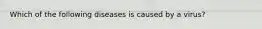 Which of the following diseases is caused by a virus?