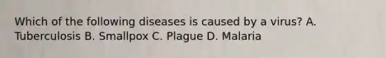 Which of the following diseases is caused by a virus? A. Tuberculosis B. Smallpox C. Plague D. Malaria