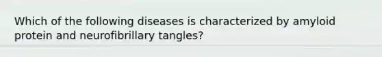 Which of the following diseases is characterized by amyloid protein and neurofibrillary tangles?