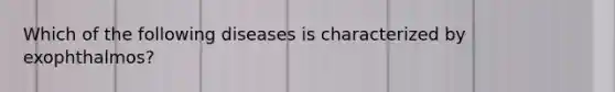 Which of the following diseases is characterized by exophthalmos?