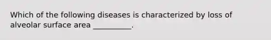 Which of the following diseases is characterized by loss of alveolar surface area __________.