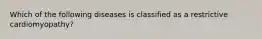 Which of the following diseases is classified as a restrictive cardiomyopathy?